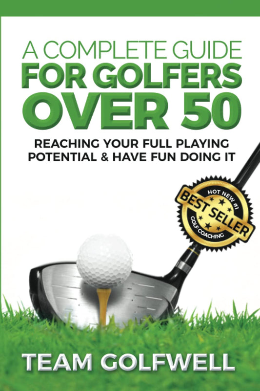 A Complete Guide For Golfers Over 50: Reach Your Full Playing Potential (Golf Instruction) - 824