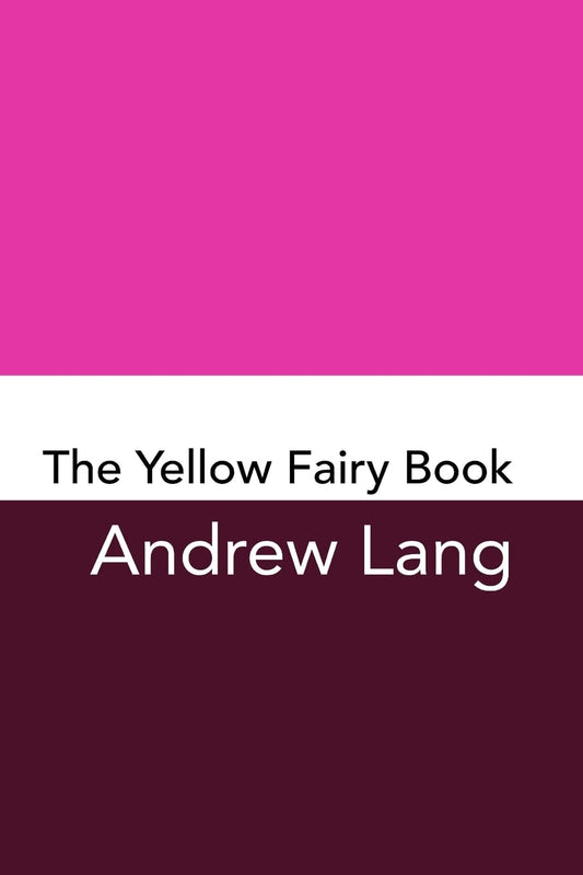 The Yellow Fairy Book: Original and Unabridged (Andrew Lang's Rainbow Fairy Books)