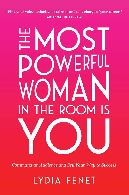 The Most Powerful Woman in the Room Is You: Command an Audience and Sell Your Way to Success - 1612