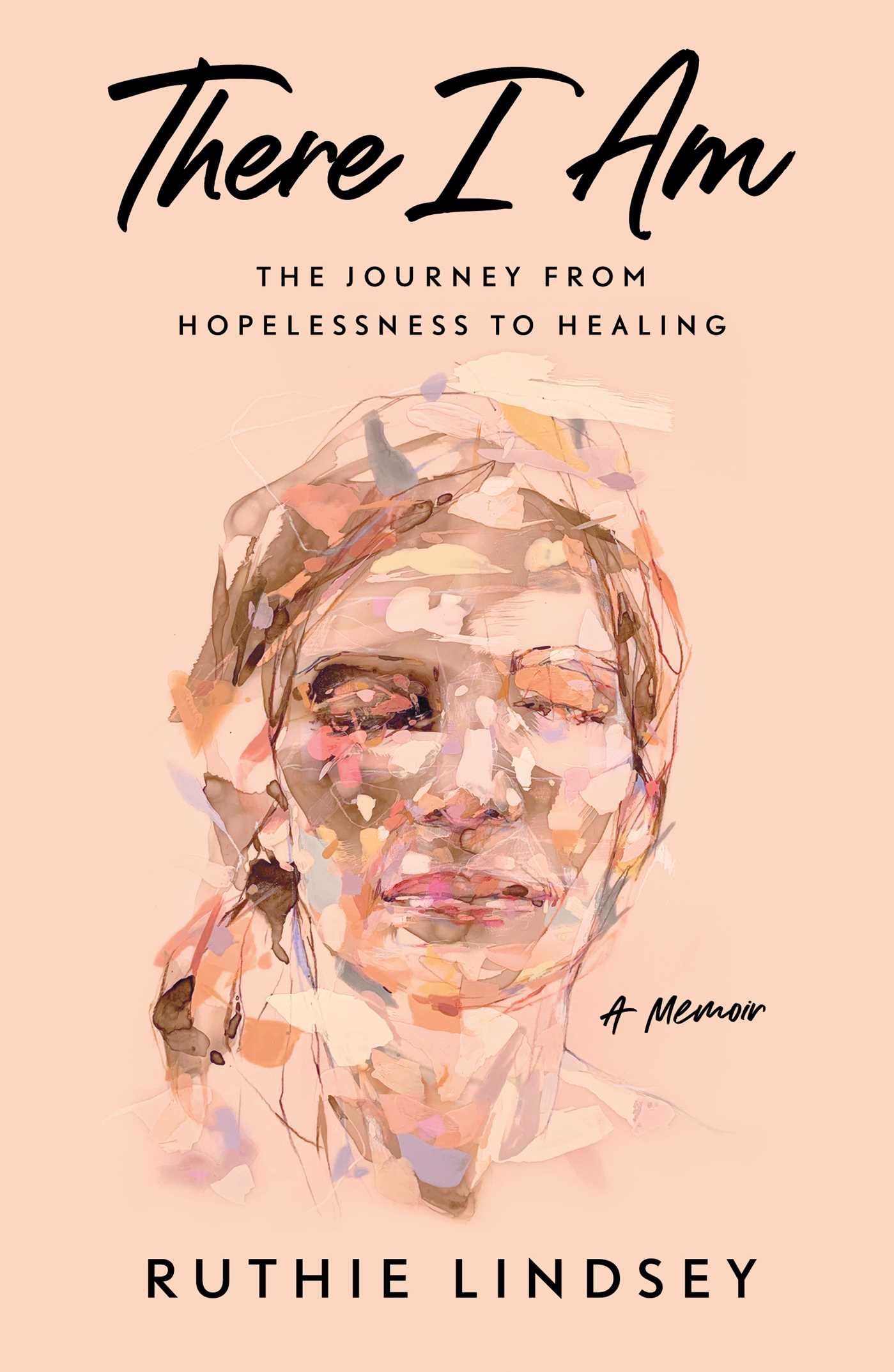 There I Am: The Journey from Hopelessness to Healing―A Memoir - 9781
