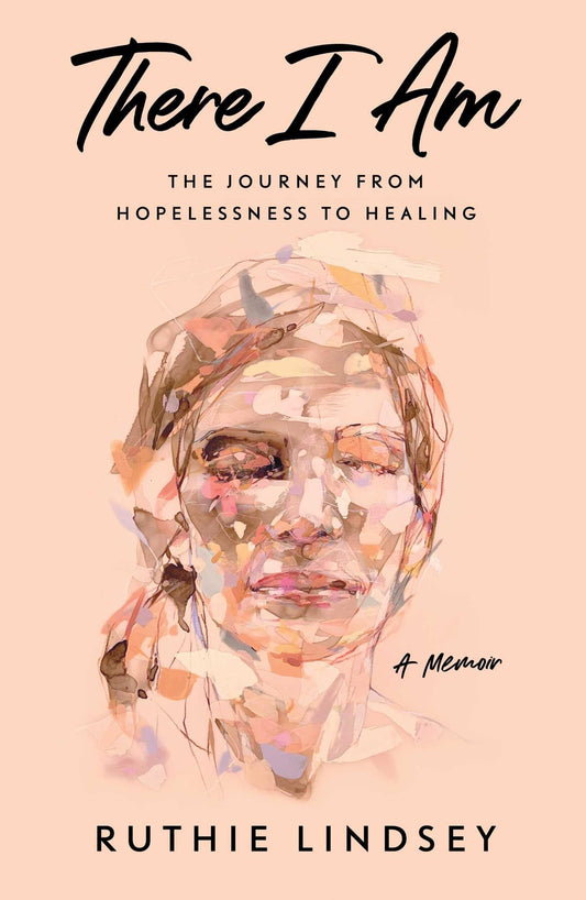 There I Am: The Journey from Hopelessness to Healing―A Memoir - 9781
