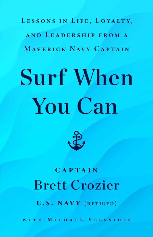 Surf When You Can: Lessons in Life, Loyalty, and Leadership from a Maverick Navy Captain - 559
