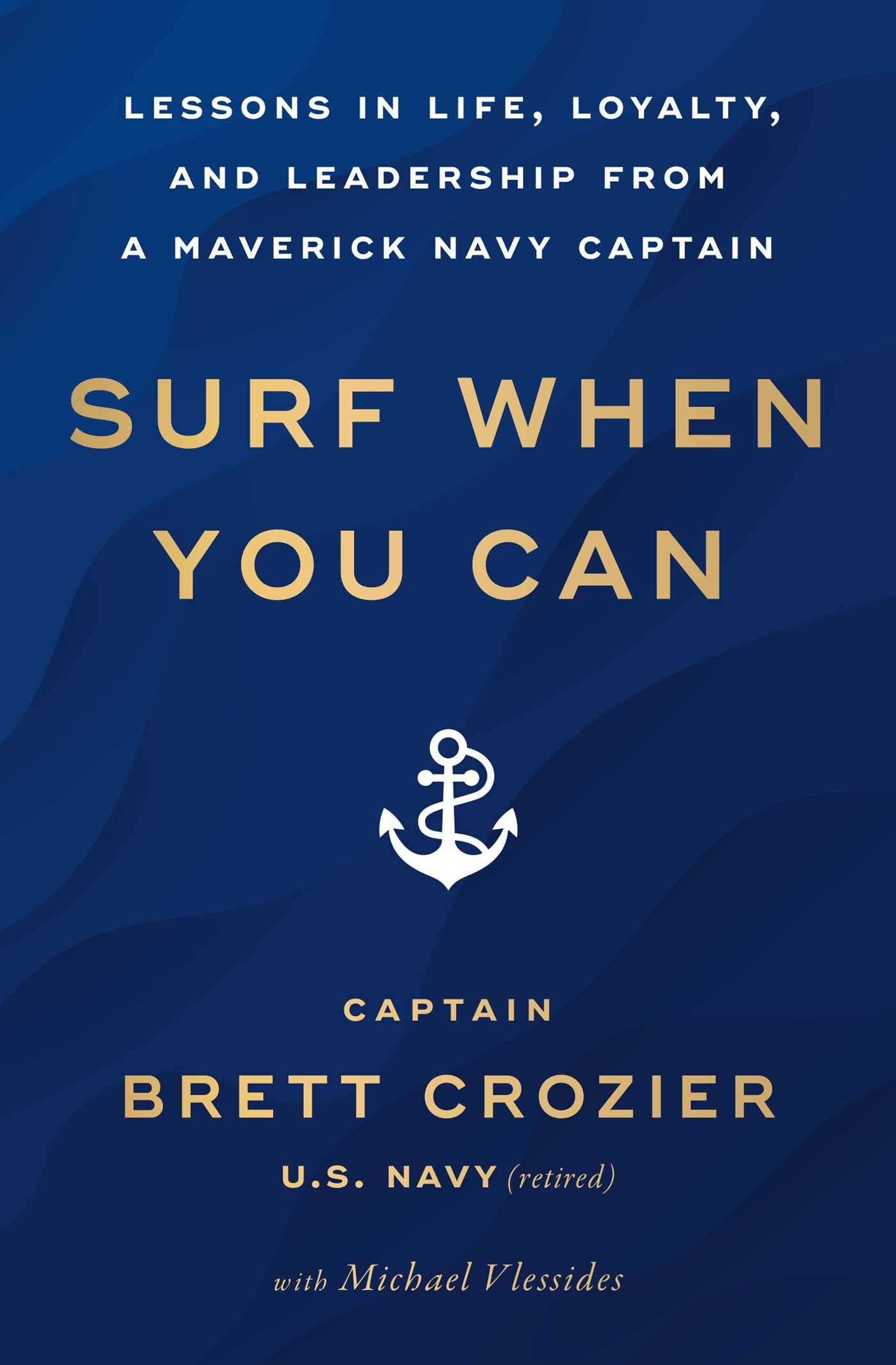 Surf When You Can: Lessons in Life, Loyalty, and Leadership from a Maverick Navy Captain