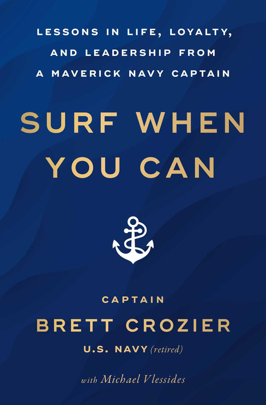 Surf When You Can: Lessons in Life, Loyalty, and Leadership from a Maverick Navy Captain