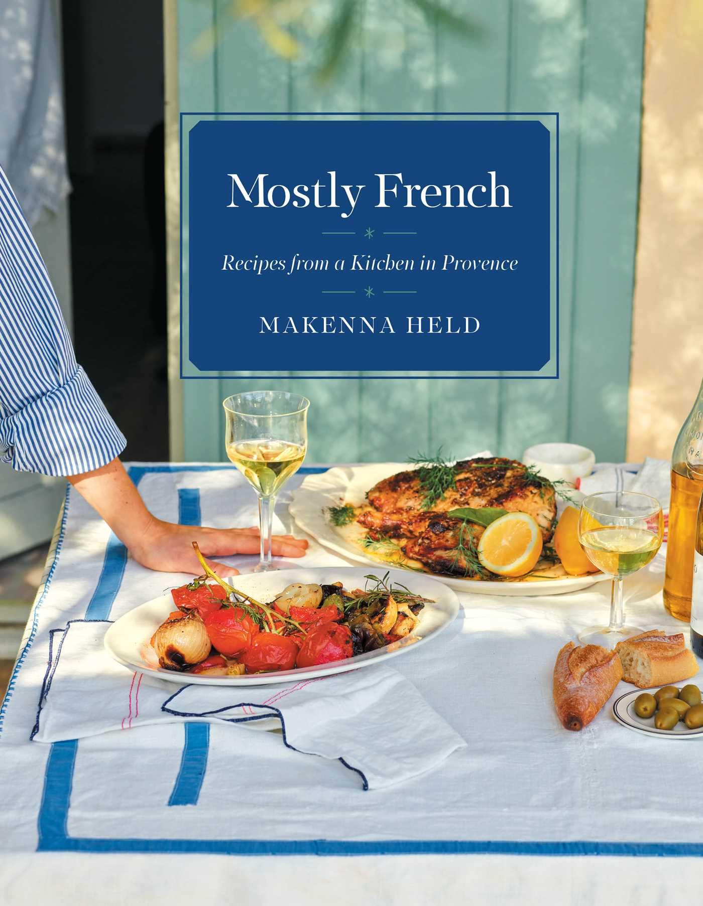 Mostly French: Recipes from a Kitchen in Provence (A Cookbook)
