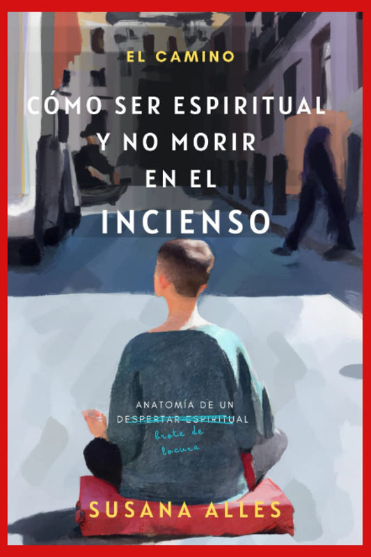 El Camino:: Cómo ser espiritual y no morir en el incienso. (Spanish Edition)