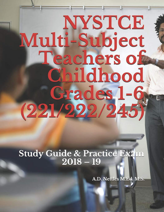 NYSTCE Multi-Subject Teachers of Childhood Grades 1-6 (221/222/245): Study Guide & Practice Exam 2018 – 19