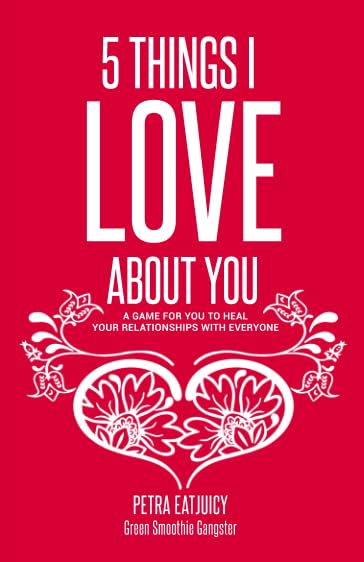 5 Things I Love About You: A Game For You To Heal Your Relationships With Everyone - 7953