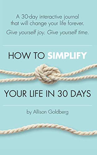 How to Simplify Your Life in 30 Days: A 30-day interactive journal that will change your life forever