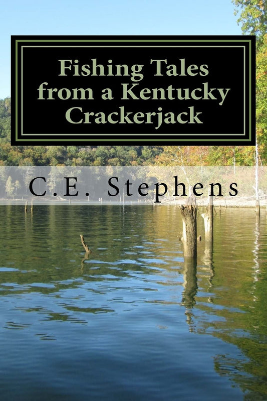Fishing Tales From a Kentucky Crackerjack: Tales from Master Fisherman, Catfish Stephens (Kentucky Crackerjacks)