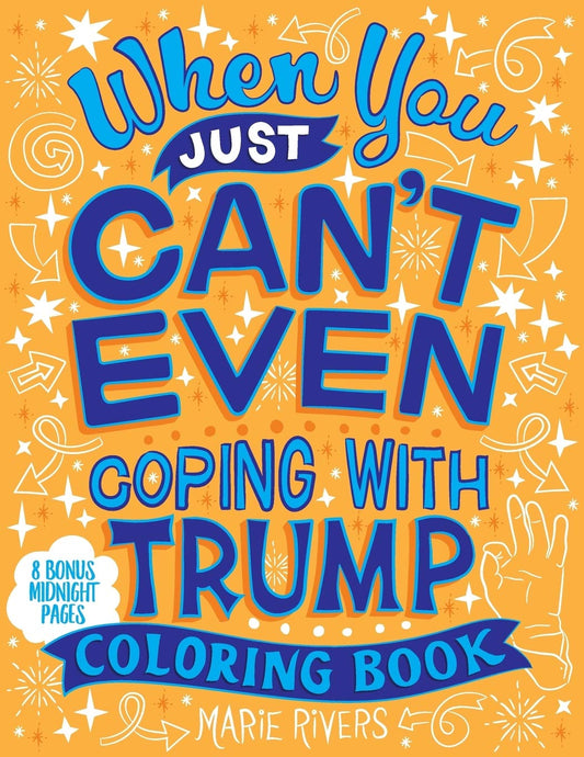 When You Just Can't Even...Coping With Trump Coloring Book - 2523
