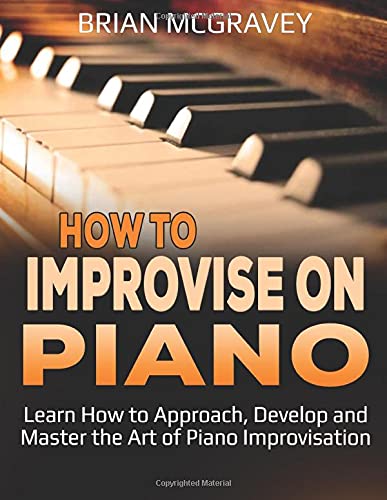 How to Improvise on Piano: Learn How to Approach, Develop and Master the Art of Piano Improvisation - 8850