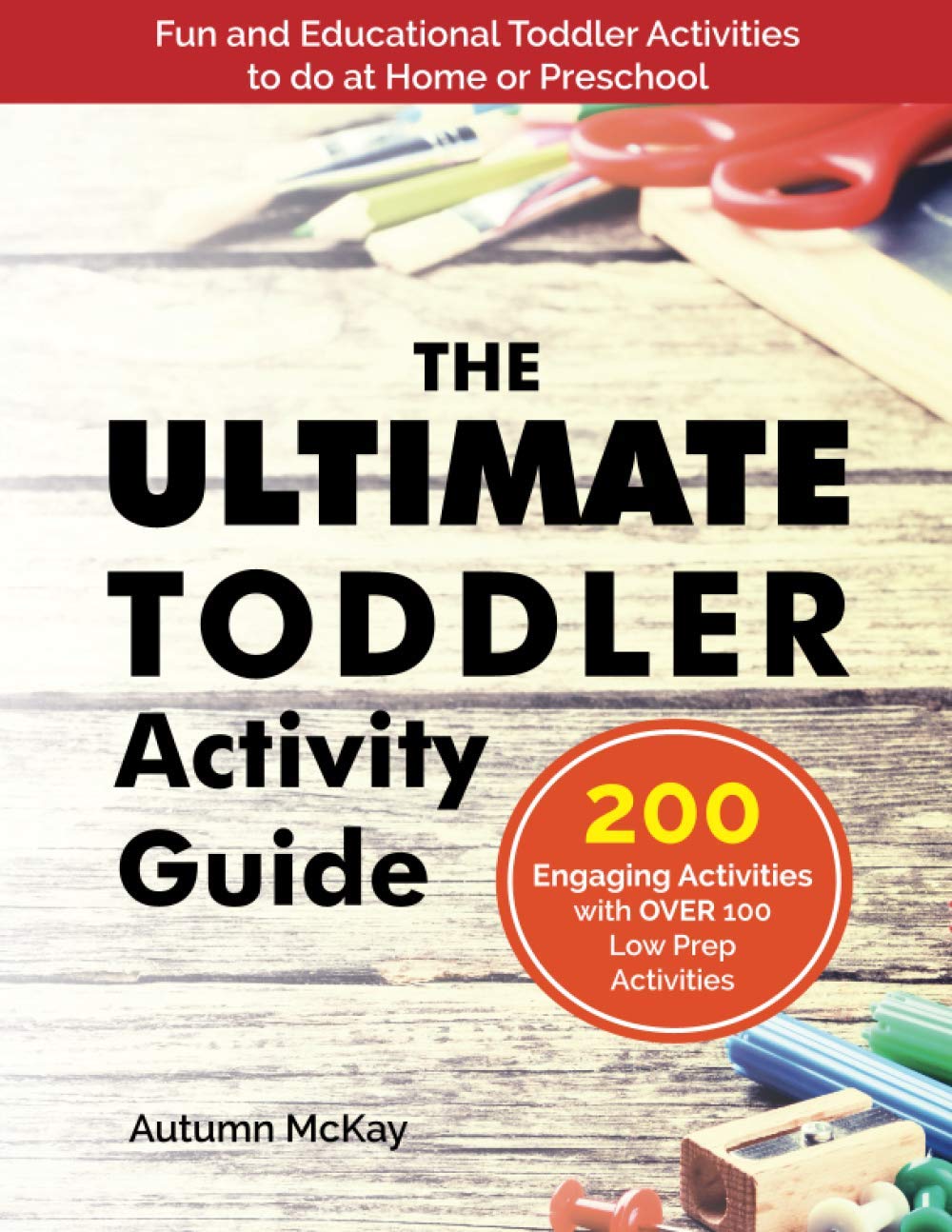 The Ultimate Toddler Activity Guide: Fun & educational activities to do with your toddler (Early Learning) - 5358
