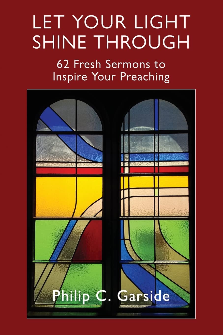 Let Your Light Shine Through: 62 Fresh Sermons to Inspire Your Preaching