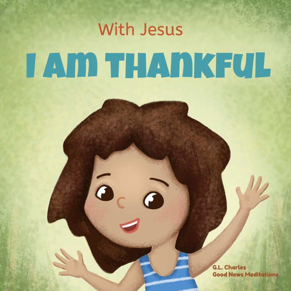 With Jesus I am Thankful: A Christian children's book about gratitude, helping kids give thanks in any circumstance; great biblical gift for ... ages 3-5, 6-8 (With Jesus Series) - 6212