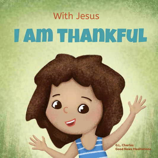 With Jesus I am Thankful: A Christian children's book about gratitude, helping kids give thanks in any circumstance; great biblical gift for ... ages 3-5, 6-8 (With Jesus Series) - 6212