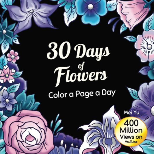 30 Days of Flowers: Color a Page a Day: Daily Coloring Book: Relaxing Flower Coloring Pages + Art Therapy for Adults, Teens, & Kids (30 Days of Coloring)