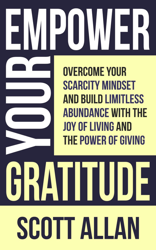 Empower Your Gratitude: Overcome Your Scarcity Mindset and Build Limitless Abundance with the Joy of Living and the Power of Giving (Pathways to Mastery Series) - 711