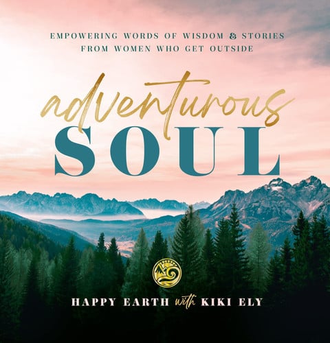 Adventurous soul: empowering words of wisdom & stories from women who get outside
