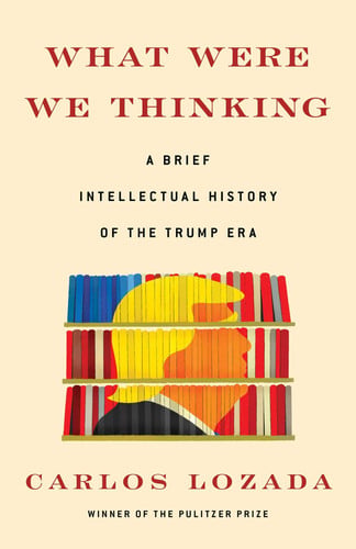 What were we thinking: a brief intellectual history of the Trump era