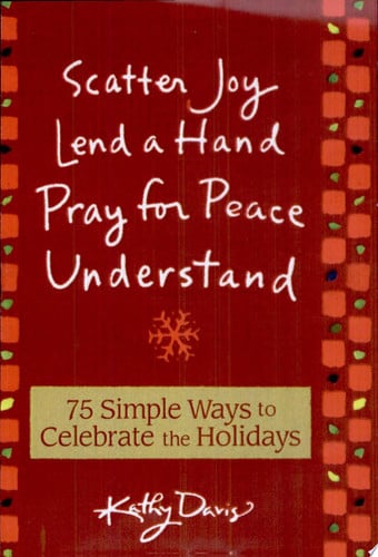 75 Simple Ways to Celebrate the Holidays Scatter Joy, Lend a Hand, Pray for Peace, Understand