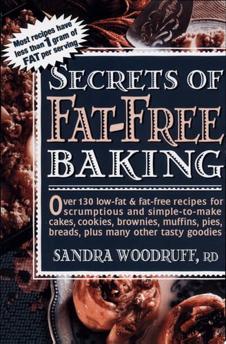 Secrets of Fat-Free Baking Over 130 Low-Fat & Fat-Free Recipes for Scrumptious and Simple-to-Make Cakes, Cookies, Brownies, Muffins, Pies, Breads, Plus Many Other Tasty Goodies