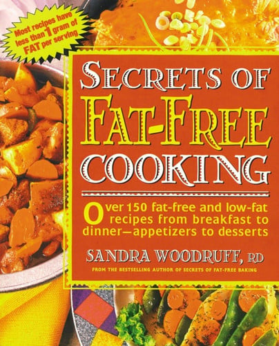 Secrets of Fat-Free Cooking Over 150 Fat-Free and Low-Fat Recipes from Breakfast to Dinner -- Appetizers to Desserts: A Cookbook