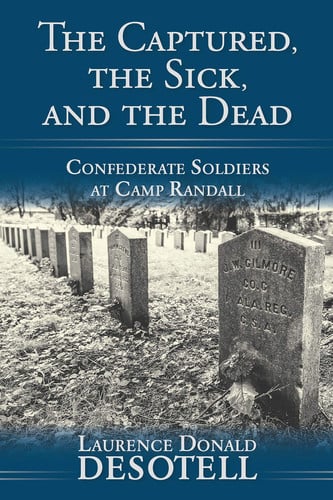 The Captured, the Sick, and the Dead Confederate Soldiers at Camp Randall