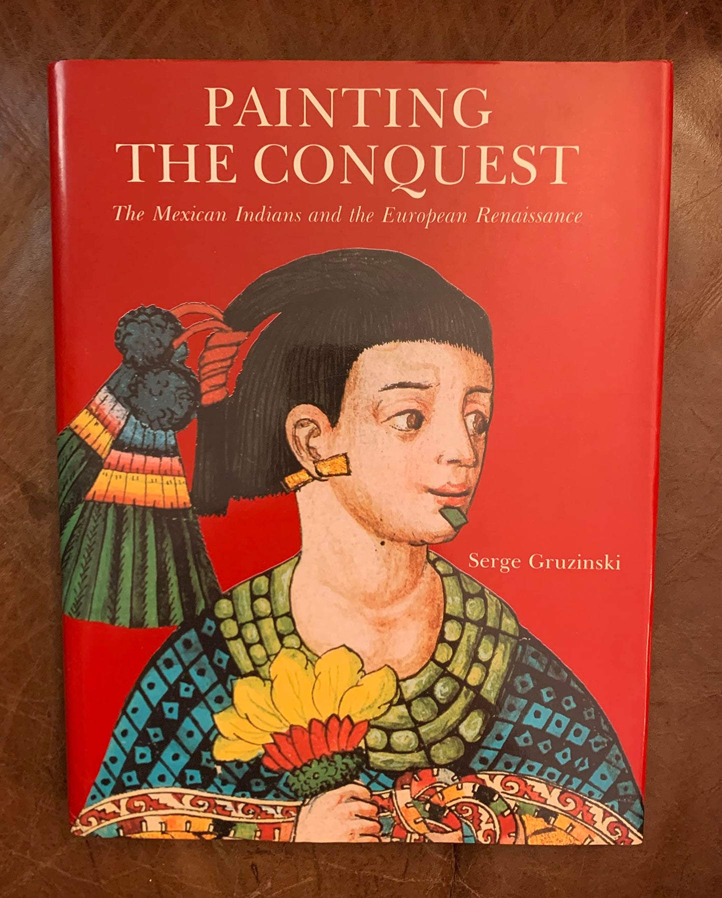 Painting the Conquest: The Mexican Indians and the European Renaissance
