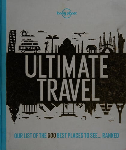 Lonely Planet''s Ultimate Travel Our List of the 500 Best Places to See... Ranked