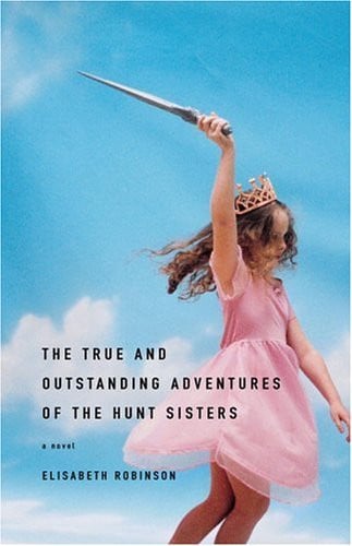 The true and outstanding adventures of the Hunt sisters: a novel