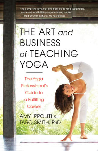 The Yoga teacher's guide to earning a living: how to claim the confidence, mastery, and ffnesse of being a successful yoga professional