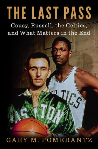 The last pass: Cousy, Russell, the Celtics, and what matters in the end