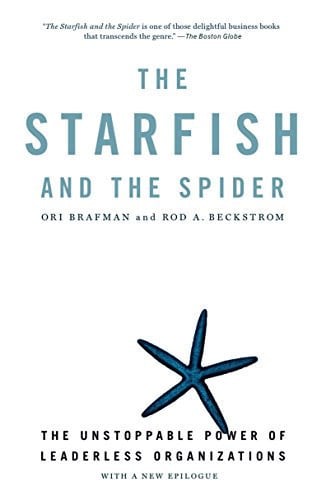 The starfish and the spider: the unstoppable power of leaderless organizations
