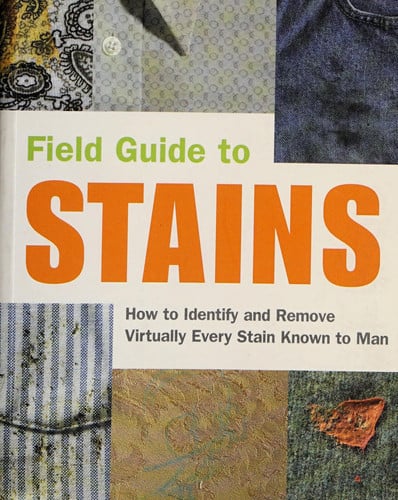Field guide to stains: how to identify and remove virtually every stain known to man