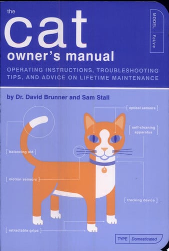 The cat owner's manual: operating instructions, troubleshooting tips, and advice on lifetime maintenance