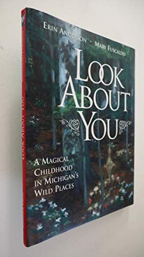 Look about You A Magical Childhood in Michigan's Wild Places