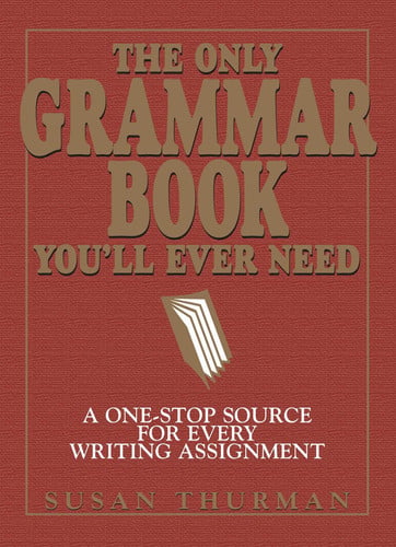 The Only Grammar Book You'll Ever Need A One-Stop Source for Every Writing Assignment