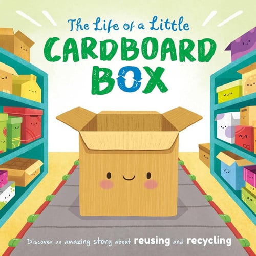 The Life of a Little Cardboard Box Discover an Amazing Story About Reusing and Recycling-Padded Board Book