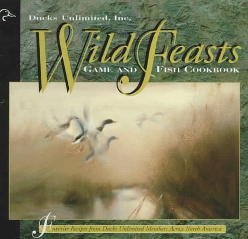 Wild Feasts Ducks Unlimited Game and Fish Cookbook