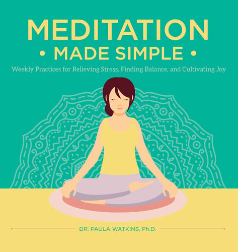 Meditation made simple: weekly practices for relieving stress, finding balance, and cultivating joy