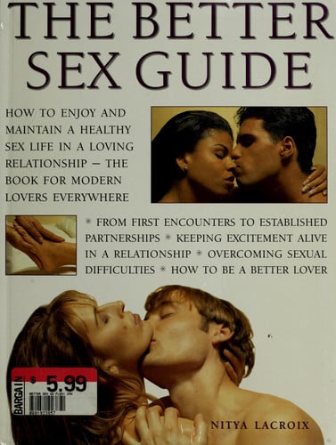 The Better Sex Guide How to Enjoy and Maintain a Healthy Sex Life in a Loving Relationship- The Book for Modern Lovers Everywhere