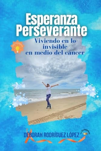 Esperanza perseverante: viviendo en lo invisible en medio del cancer (Spanish Edition)