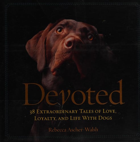 Devoted: 38 extraordinary tales of love, loyalty, and life with dogs