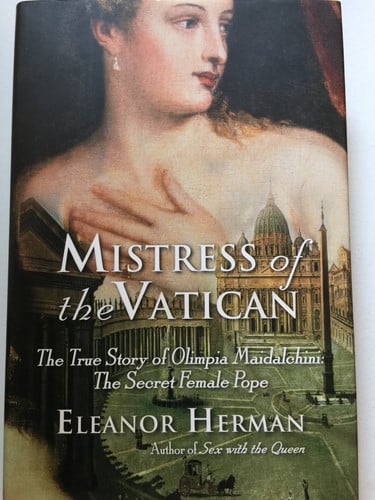 Mistress of the Vatican The True Story of Olimpia Maidalchini: The Secret Female Pope