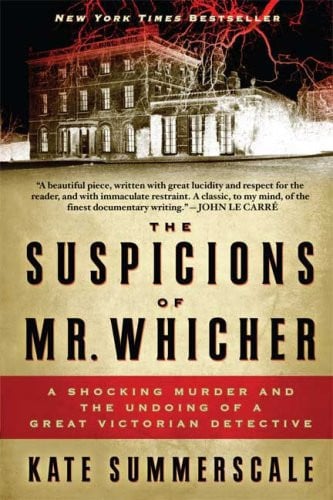 The Suspicions of Mr. Whicher A Shocking Murder and the Undoing of a Great Victorian Detective