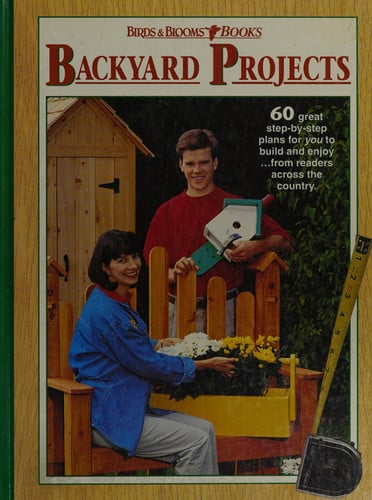 Backyard projects: 60 great step-by-step plans for you to build and enjoy--from readers across the country