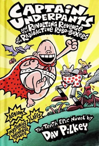 Captain Underpants and the revolting revenge of the radioactive robo-boxers: the tenth epic novel