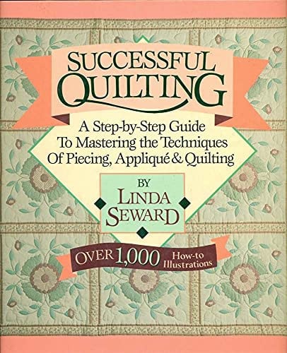 Successful quilting: a step-by-step guide to mastering the techniques of piecing, appliqué & quilting