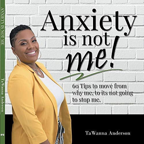 Anxiety Is Not Me 55 Tips to Move from Why Me, to It's Not Going to Stop Me